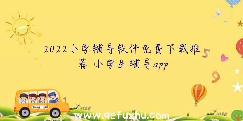 2022小学辅导软件免费下载推荐